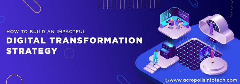 How to build an impactful digital transformation strategy? - Acropolis Blog